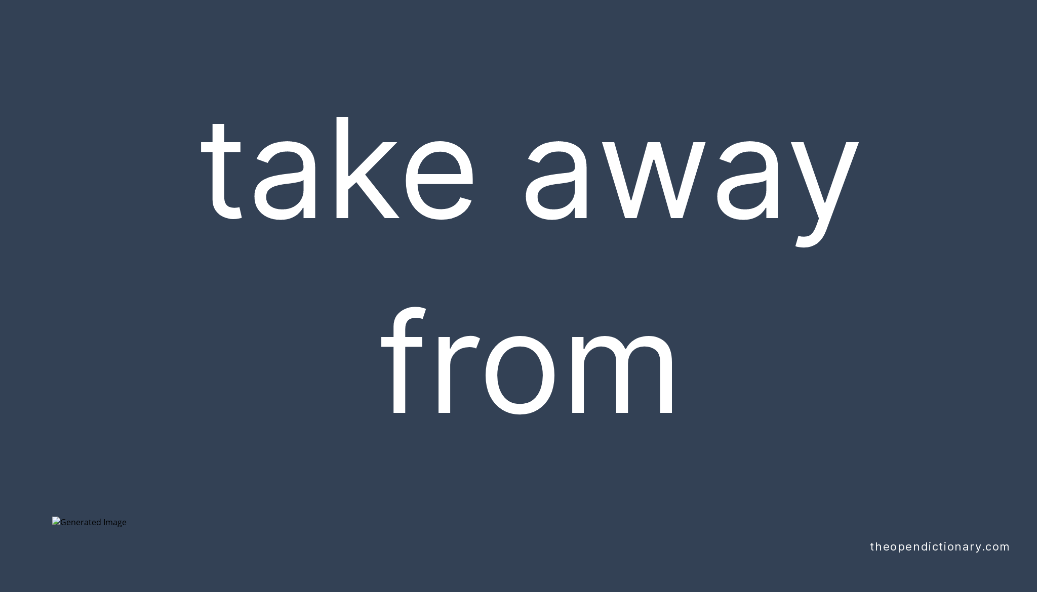 TAKE AWAY FROM Phrasal Verb TAKE AWAY FROM Definition Meaning And 